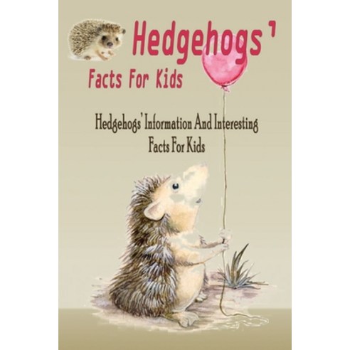 Hedgehogs'' Facts For Kids Hedgehogs'' Information And Interesting Facts For Kids: Hedgehogs'' Facts Fo... Paperback, Independently Published
