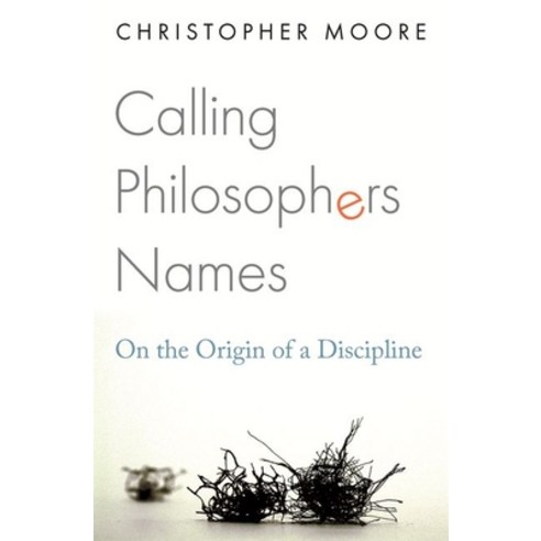 Calling Philosophers Names: On the Origin of a Discipline Hardcover, Princeton University Press