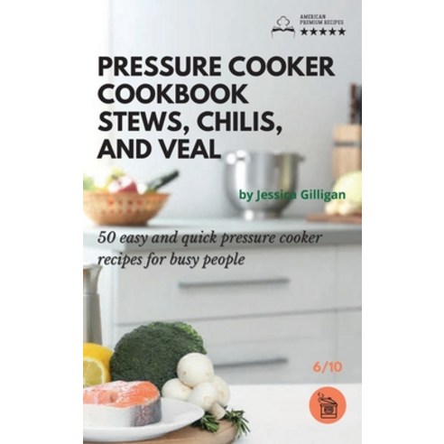 Pressure Cooker Cookbook Stews Chilis and Veal: 50 easy and quick pressure cooker recipes for busy... Hardcover, Jessica Gilligan, English, 9781801790956