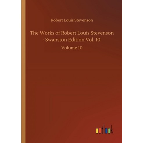 The Works of Robert Louis Stevenson - Swanston Edition Vol. 10: Volume 10 Paperback, Outlook Verlag