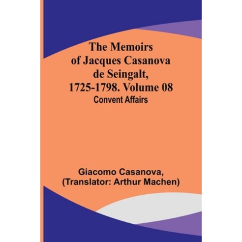 (영문도서) The Memoirs of Jacques Casanova de Seingalt 1725-1798. Volume 08: Convent Affairs Paperback, Alpha Edition, English, 9789357095686