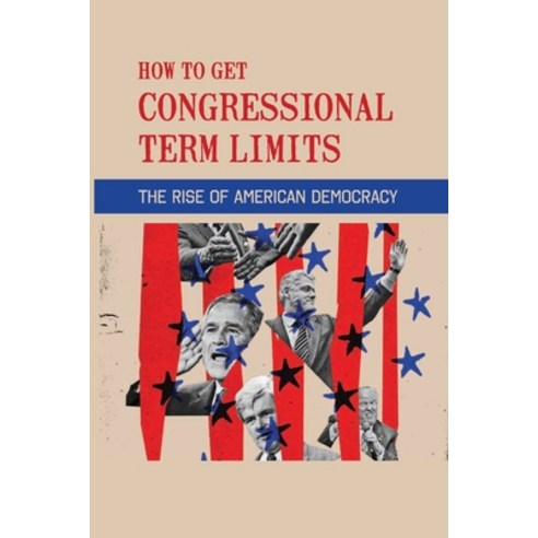 How To Get Congressional Term Limits: The Rise Of American Democracy: Congressional Term Limits Poll Paperback, Independently Published, English, 9798743209941
