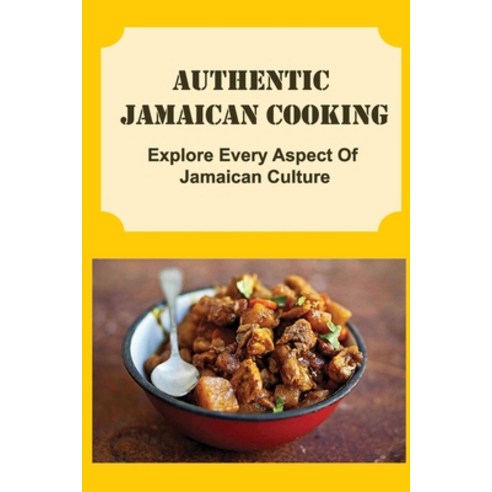 (영문도서) Authentic Jamaican Cooking: Explore Every Aspect Of Jamaican Culture Paperback, Independently Published, English, 9798423789589