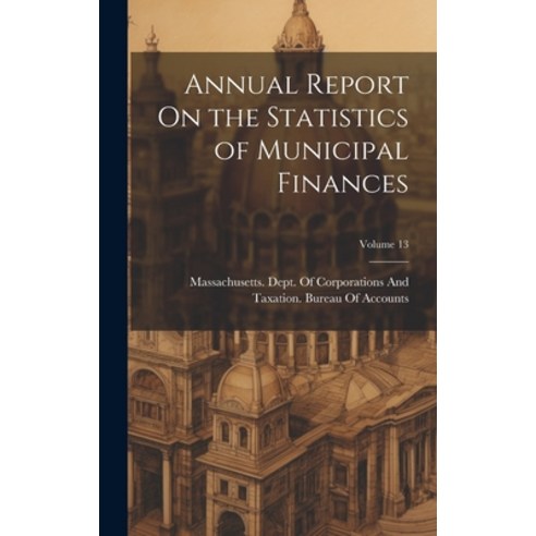 (영문도서) Annual Report On the Statistics of Municipal Finances; Volume 13 Hardcover, Legare Street Press, English, 9781021124791