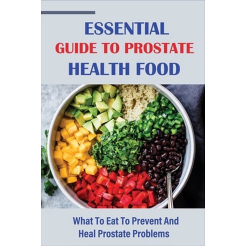 (영문도서) Essential Guide To Prostate Health Food: What To Eat To Prevent And Heal Prostate Problems: F... Paperback, Independently Published, English, 9798505914779