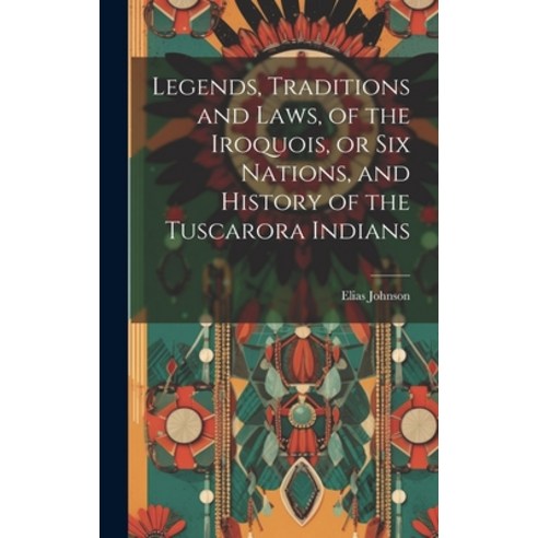 (영문도서) Legends Traditions and Laws of the Iroquois or Six Nations and History of the Tuscarora I... Hardcover, Legare Street Press, English, 9781019373774