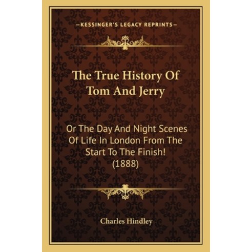 The True History Of Tom And Jerry: Or The Day And Night Scenes Of Life In London From The Start To T... Paperback, Kessinger Publishing