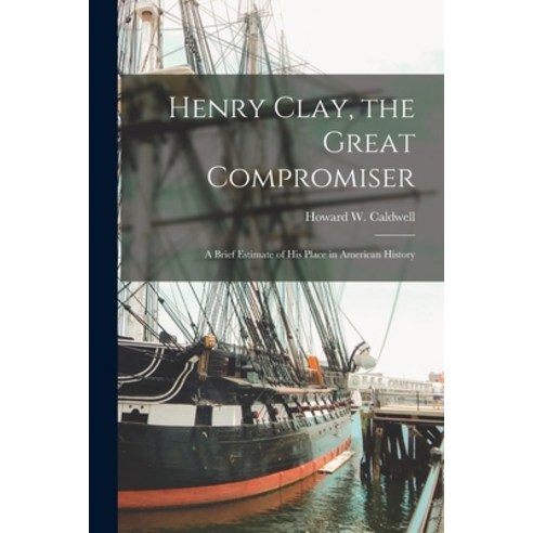(영문도서) Henry Clay the Great Compromiser: a Brief Estimate of His Place in American History Paperback, Legare Street Press, English, 9781014748294