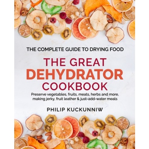 THE GREAT DEHYDRATOR COOKBOOK - Preserve vegetables fruits meats herbs and more making jerky fr... Paperback, Independently Published