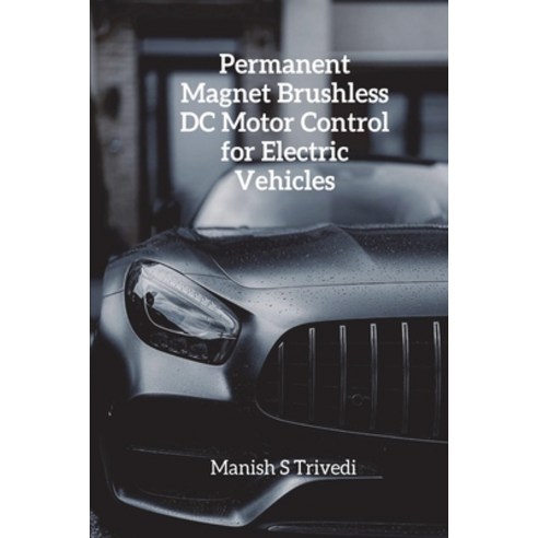 (영문도서) Permanent Magnet Brushless DC Motor Control for Electric Vehicles Paperback, Manish S Trivedi, English, 9788870162714