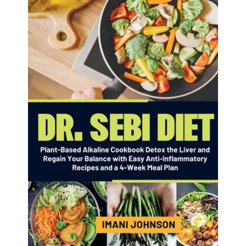 Dr. Sebi Diet: Plant-Based Alkaline Cookbook - Detox the Liver and Regain Your Balance with Easy Ant... Paperback, Imani Johnson, English, 9781914370441