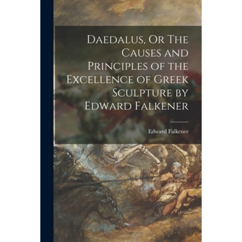 (영문도서) Daedalus Or The Causes and Principles of the Excellence of Greek Sculpture by Edward Falkener Paperback, Legare Street Press, English, 9781013740572