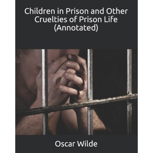 Children in Prison and Other Cruelties of Prison Life (Annotated) Paperback, Independently Published, English, 9798733724287