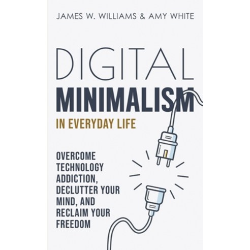 Digital Minimalism in Everyday Life: Overcome Technology Addiction Declutter Your Mind and Reclaim... Paperback, Independently Published