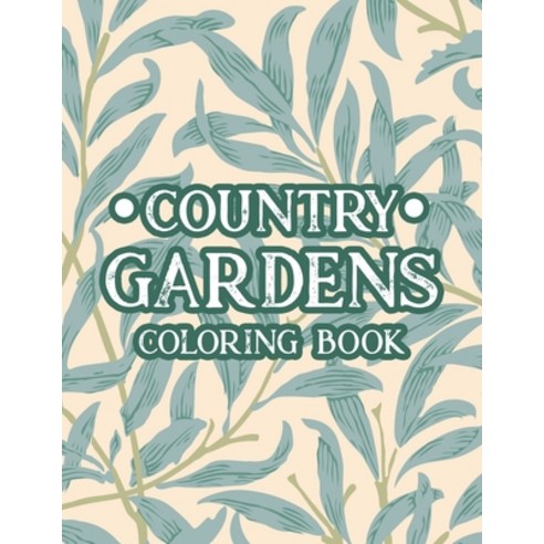 Country Gardens Coloring Book: Adult Coloring Pages of Plants Flowers and More - Stress Relieving ... Paperback, Independently Published
