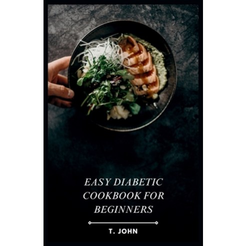 (영문도서) Easy Diabetic Cookbook for Beginners: Simple Recipes for Delicious & Nutritious Meals Paperback, Independently Published, English, 9798876486899