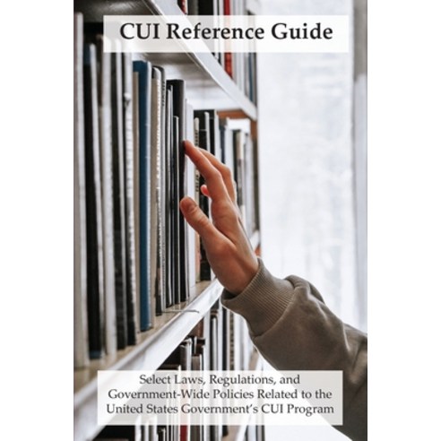(영문도서) CUI Reference Guide: Select Laws Regulations and Government-Wide ...