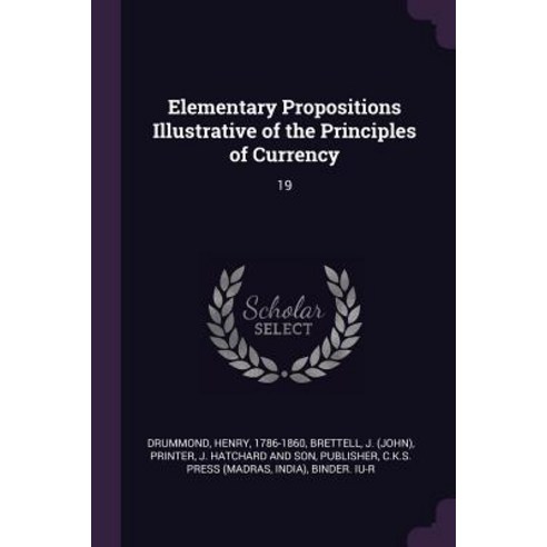 (영문도서) Elementary Propositions Illustrative of the Principles of Currency: 19 Paperback, Palala Press, English, 9781378972571