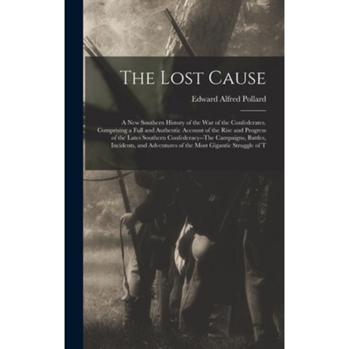 (영문도서) The Lost Cause: A New Southern History of the War of the Confederates. Comprising a Full and ... Hardcover, Legare Street Press, English, 9781015560017