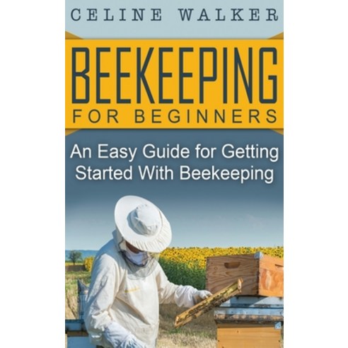 Beekeeping for Beginners: An Easy Guide for Getting Started with Beekeeping Hardcover, Striveness Publications