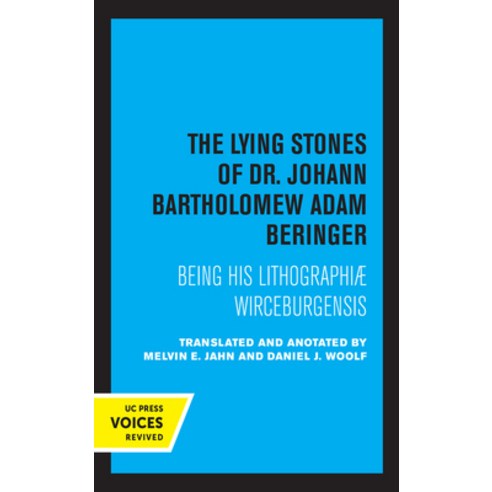 The Lying Stones of Dr. Johann Bartholomew Adam Beringer: Being His Lithographiae Wireceburgensis Paperback, University of California Press, English, 9780520339453