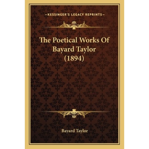 (영문도서) The Poetical Works of Bayard Taylor (1894) Paperback, Kessinger Publishing, English, 9781163984239