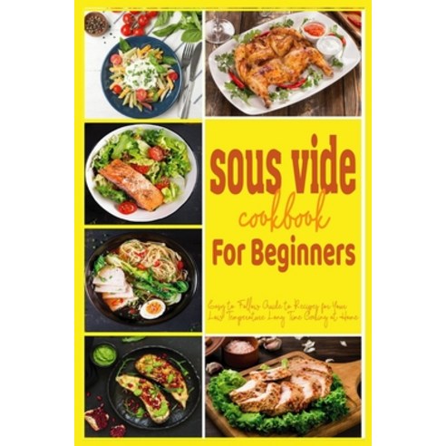(영문도서) sous vide cookbook for beginners: Easy to Follow Guide to Recipes for Your Low Temperature Lo... Paperback, Independently Published, English, 9798519069908