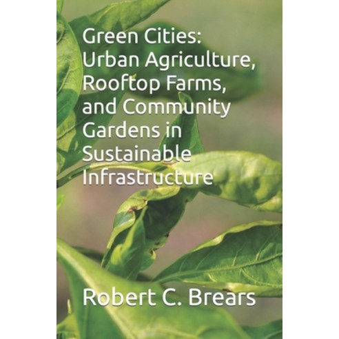 (영문도서) Green Cities: Urban Agriculture Rooftop Farms and Community Gardens in Sustainable Infrastr... Paperback, Independently Published, English, 9798857793770