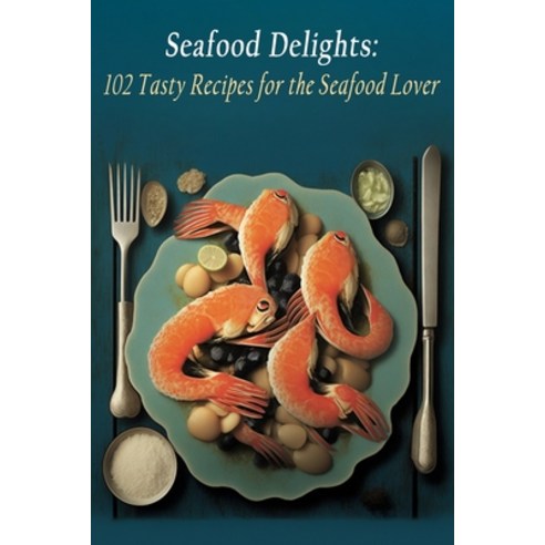 (영문도서) Seafood Delights: 102 Tasty Recipes for the Seafood Lover Paperback, Independently Published, English, 9798852285775