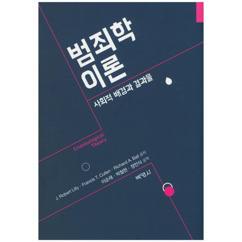 범죄학 이론:사회적 배경과 결과물, 박영사, J. Robert Lilly,Francis T. Cullen,Richard A. Ball 공저/이순래,박철현,장안식 공역