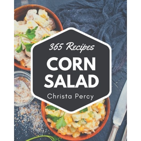 365 Corn Salad Recipes: Making More Memories in your Kitchen with Corn Salad Cookbook! Paperback, Independently Published, English, 9798574195154