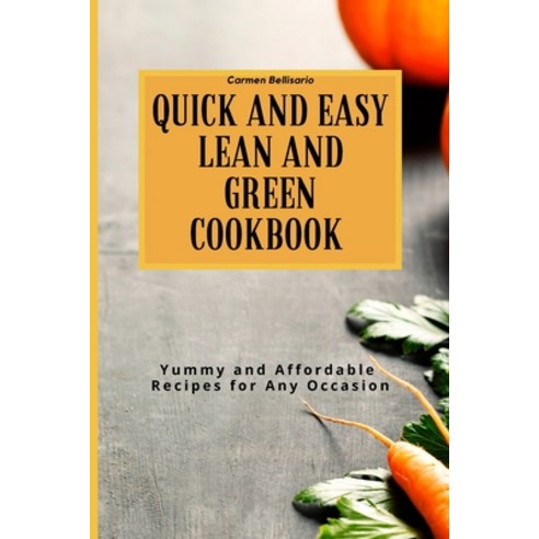 (영문도서) Quick and Easy Lean and Green Cookbook: Yummy and Affordable Recipes for Any Occasion Paperback, Carmen Bellisario, English, 9781802778694