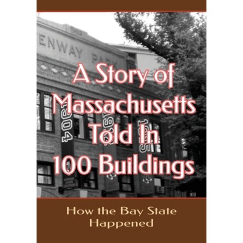 (영문도서) A Story of Massachusetts Told in 100 Buildings: How the Bay State Happened Paperback, Independently Published, English, 9798359316637