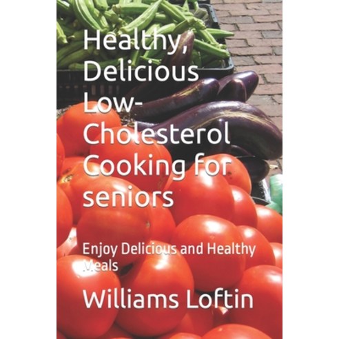 (영문도서) Healthy Delicious Low-Cholesterol Cooking for seniors: Enjoy Delicious and Healthy Meals Paperback, Independently Published, English, 9798372559929