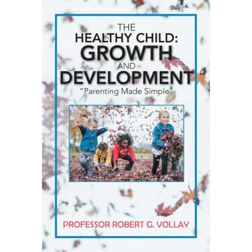 (영문도서) The Healthy Child: Growth and Development: "Parenting Made Simple" Paperback, Xlibris Us, English, 9781984521859