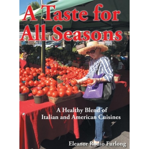 A Taste for all Seasons: A Healthy Blend of Italian and American Cuisines Hardcover, Covenant Books, English, 9781646702817
