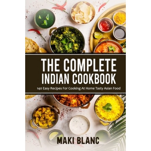 The Complete Indian Cookbook: 140 Easy Recipes For Cooking At Home Tasty Asian Food Paperback, Independently Published, English, 9798721326622