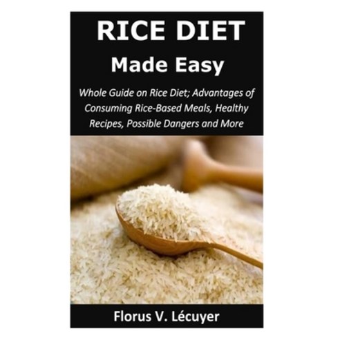 (영문도서) Rice Diet Made Easy: Whole Guide on Rice Diet; Advantages of Consuming Rice-Based Meals Heal... Paperback, Independently Published, English, 9798878415828