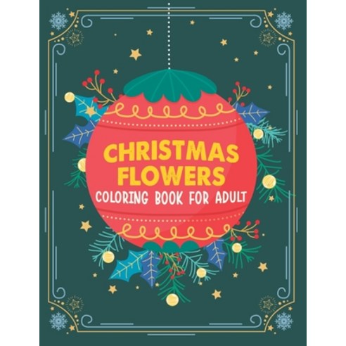 Christmas flowers coloring book for Adult: Christmas Flowers Coloring Books For Adults Vintage Chri... Paperback, Independently Published, English, 9798698709213