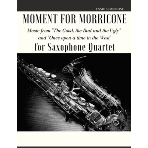 Moment for Morricone for Saxophone Quartet: Music from "The Good the Bad and the Ugly" and "Once up... Paperback, Independently Published, English, 9798734182222