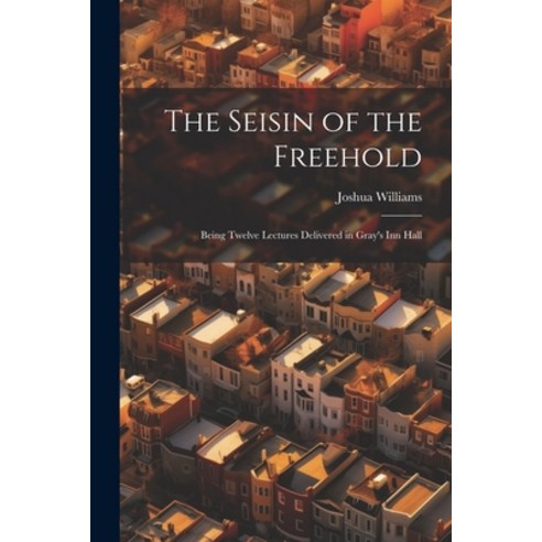(영문도서) The Seisin of the Freehold: Being Twelve Lectures Delivered in Gray''s Inn Hall Paperback, Legare Street Press, English, 9781022095687