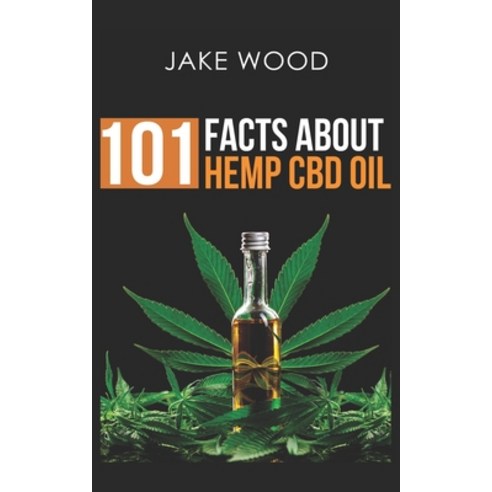 (영문도서) 101 Facts about Hemp CBD Oil: Your Essential Guide to Nature''s Remarkable Remedy Paperback, Independently Published, English, 9798640285789