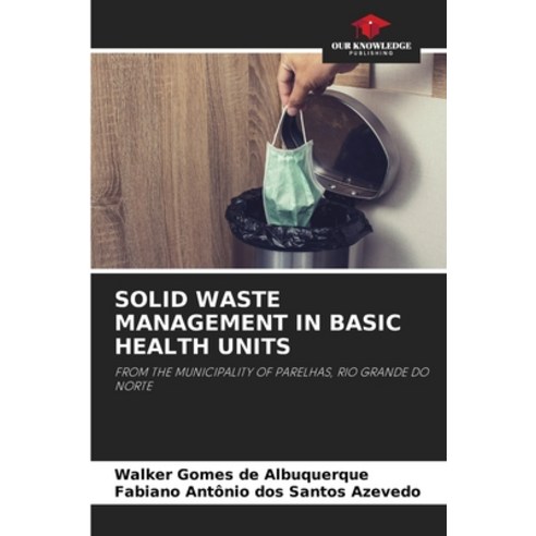 (영문도서) Solid Waste Management in Basic Health Units Paperback, Our Knowledge Publishing, English, 9786206107736