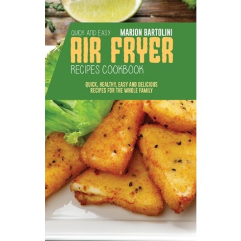 Quick and Easy Air Fryer Recipes Cookbook: Quick Healthy Easy and Delicious Recipes for The Whole ... Hardcover, Marion Bartolini, English, 9781801796262