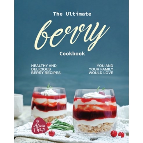 (영문도서) The Ultimate Berry Cookbook: Healthy and Delicious Berry Recipes You and Your Family Would Love Paperback, Independently Published, English, 9798376338131