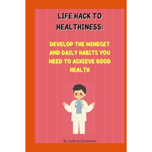 (영문도서) Life Hack to Healthiness: develop the mindset and daily habits you need to achieve good health Paperback, Independently Published, English, 9798366881937