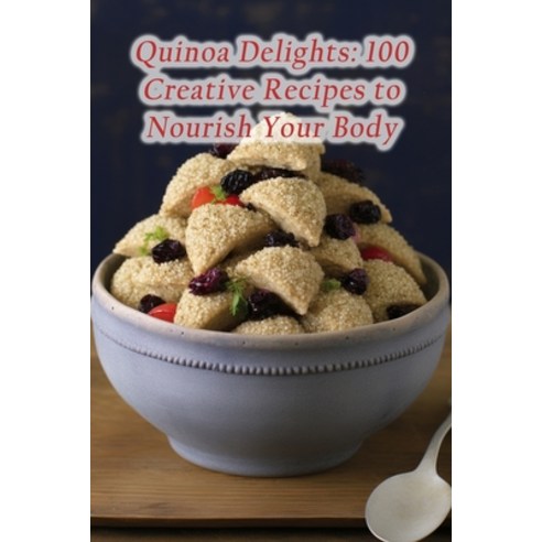(영문도서) Quinoa Delights: 100 Creative Recipes to Nourish Your Body Paperback, Independently Published, English, 9798857171868