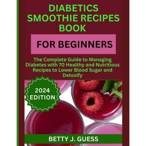(영문도서) Diabetics Smoothie Recipes Book for Beginners: The Complete Guide to Managing Diabetes with 7... Paperback, Independently Published, English, 9798883663740