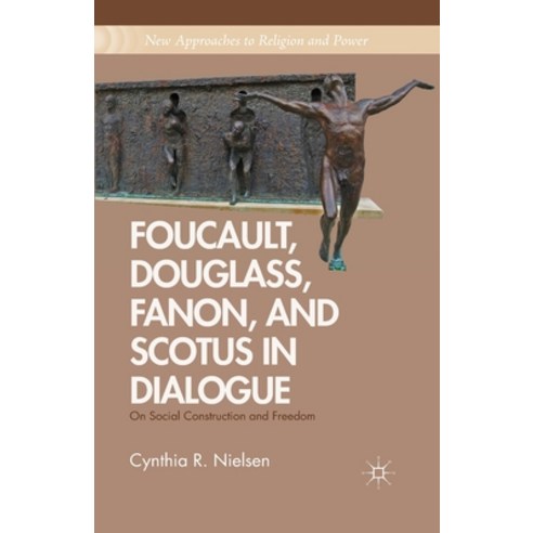 Foucault Douglass Fanon and Scotus in Dialogue: On Social Construction and Freedom Paperback, Palgrave MacMillan, English, 9781349441723