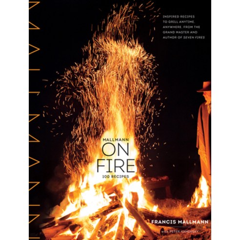 (영문도서) Mallmann on Fire: 100 Inspired Recipes to Grill Anytime Anywhere Hardcover, Artisan Publishers, English, 9781579655372